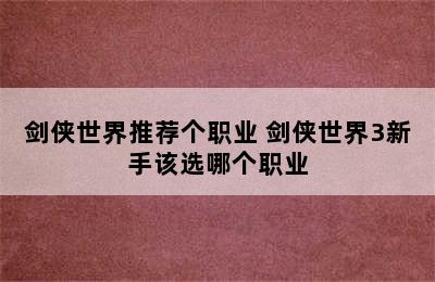 剑侠世界推荐个职业 剑侠世界3新手该选哪个职业